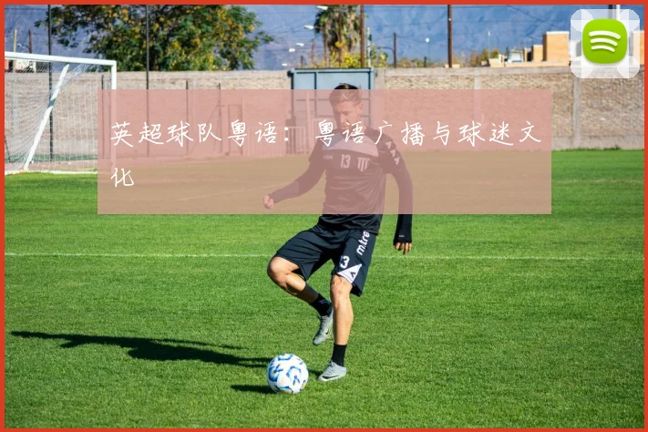 英超球队粤语：粤语广播与球迷文化