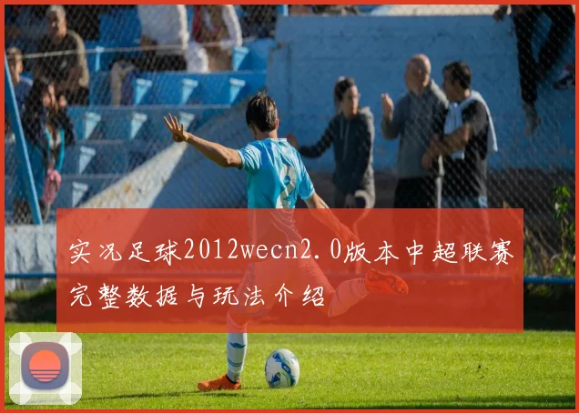 实况足球2012wecn2.0版本中超联赛完整数据与玩法介绍